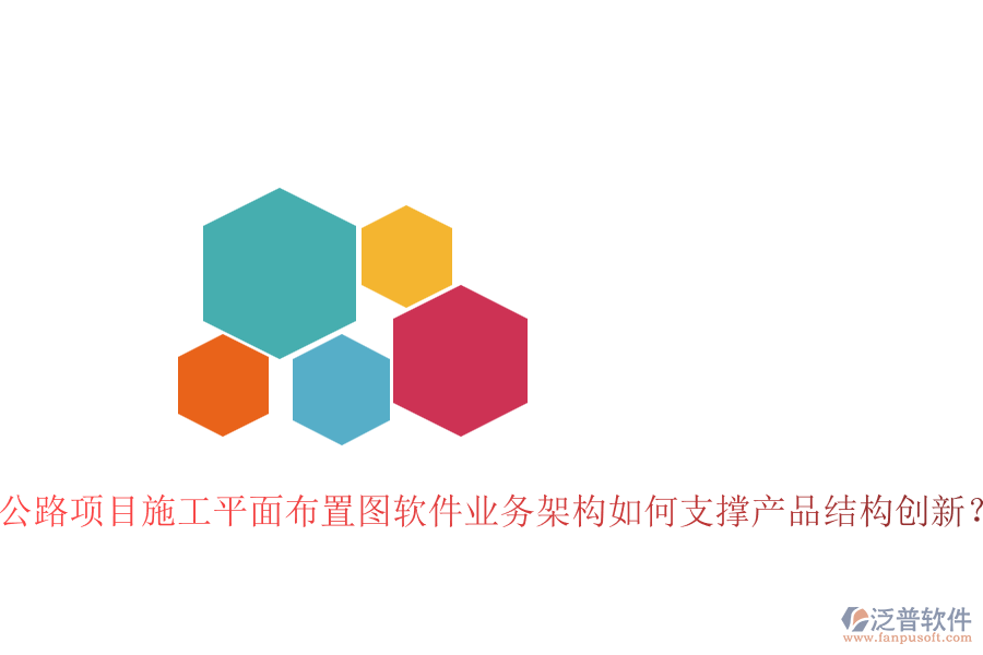 公路項(xiàng)目施工平面布置圖軟件業(yè)務(wù)架構(gòu)如何支撐產(chǎn)品結(jié)構(gòu)創(chuàng)新？