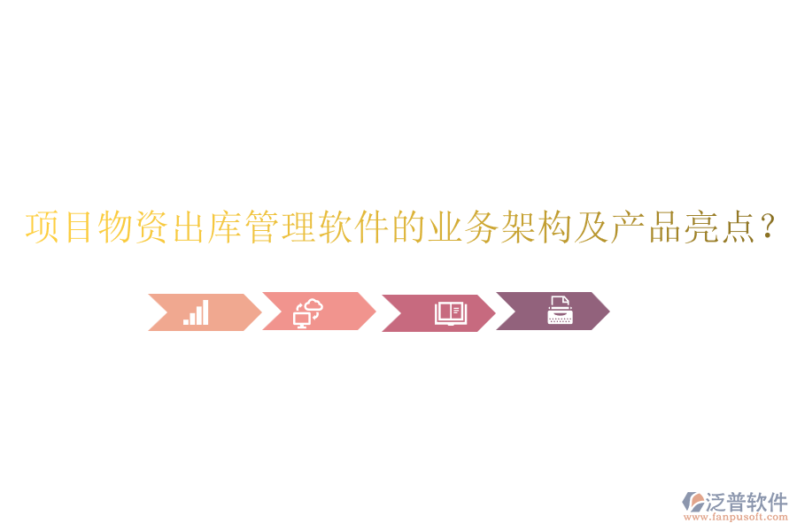 項(xiàng)目物資出庫(kù)管理軟件的業(yè)務(wù)架構(gòu)及產(chǎn)品亮點(diǎn)？