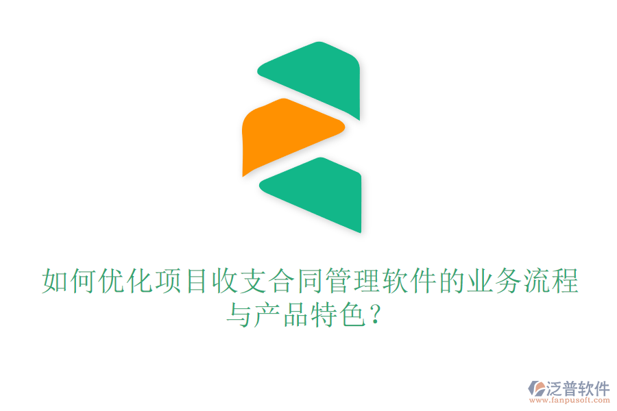 如何優(yōu)化項(xiàng)目收支合同管理軟件的業(yè)務(wù)流程與產(chǎn)品特色？