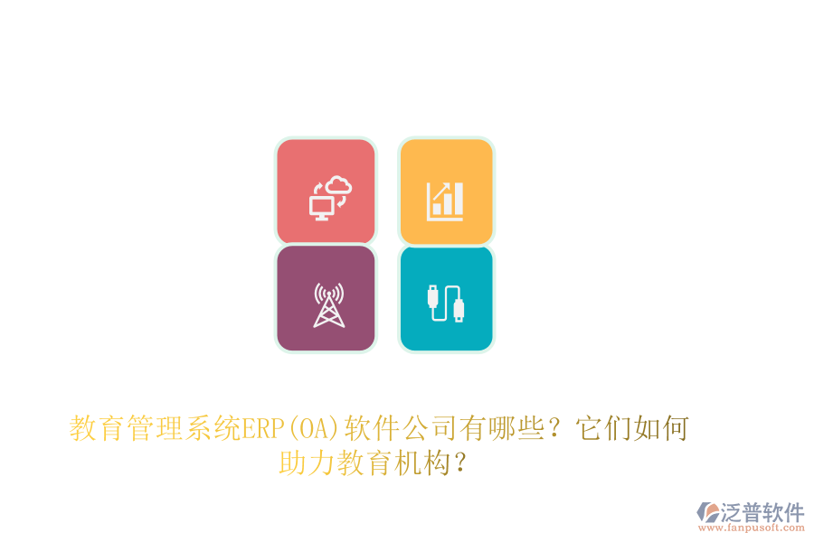 教育管理系統(tǒng)ERP(OA)軟件公司有哪些？它們?nèi)绾沃逃龣C(jī)構(gòu)？
