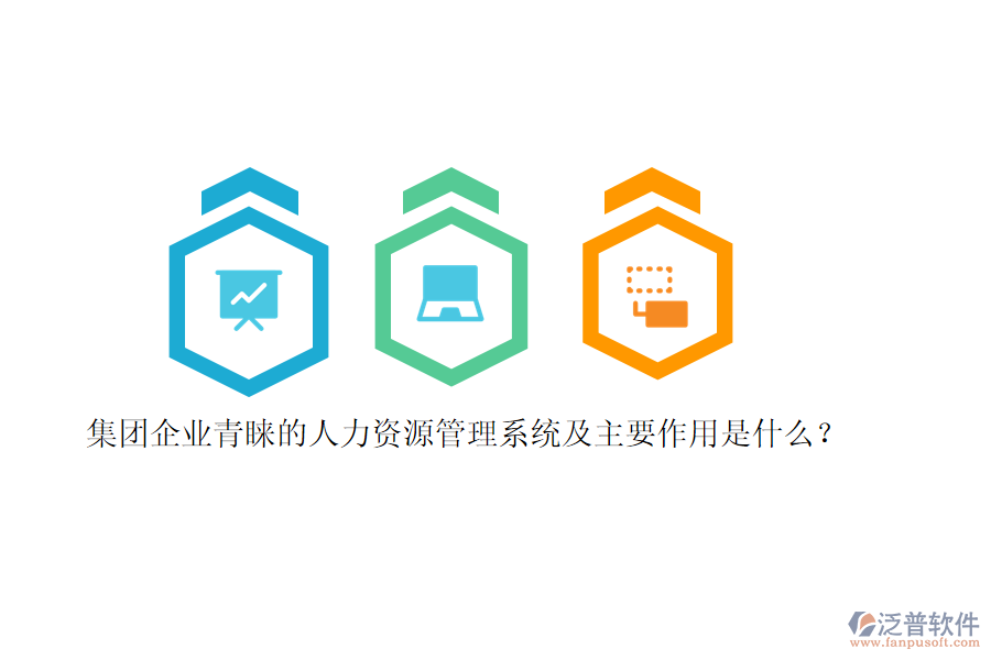 集團(tuán)企業(yè)青睞的人力資源管理系統(tǒng)及主要作用是什么？