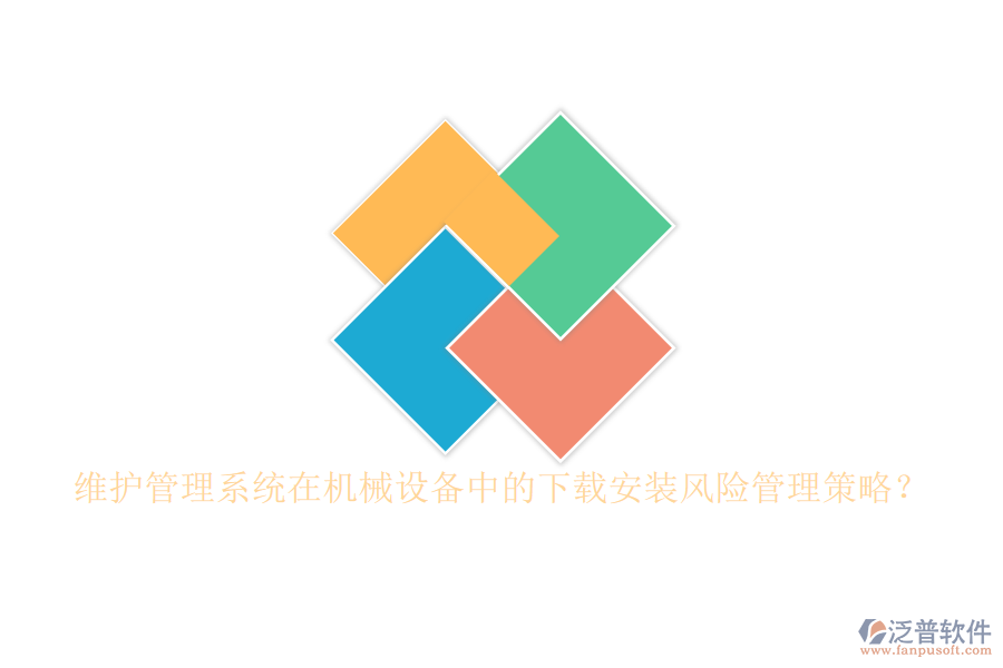 維護管理系統(tǒng)在機械設(shè)備中的下載安裝風(fēng)險管理策略？