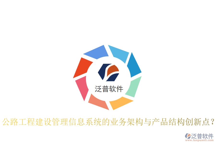 公路工程建設(shè)管理信息系統(tǒng)的業(yè)務(wù)架構(gòu)與產(chǎn)品結(jié)構(gòu)創(chuàng)新點(diǎn)？