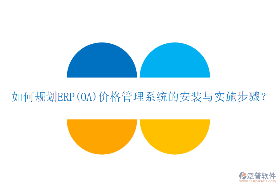如何規(guī)劃ERP(OA)價(jià)格管理系統(tǒng)的安裝與實(shí)施步驟？