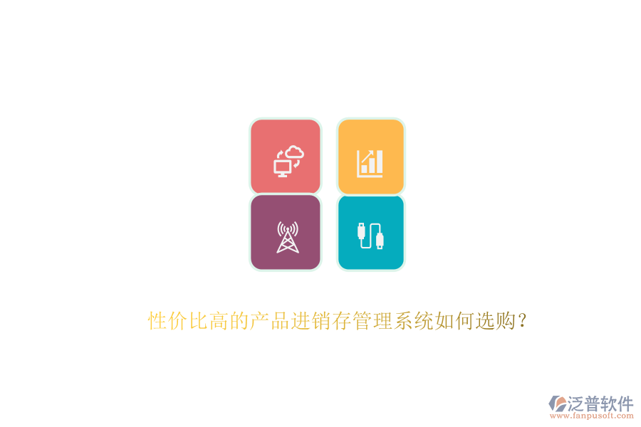 性價比高的產(chǎn)品進(jìn)銷存管理系統(tǒng)如何選購？