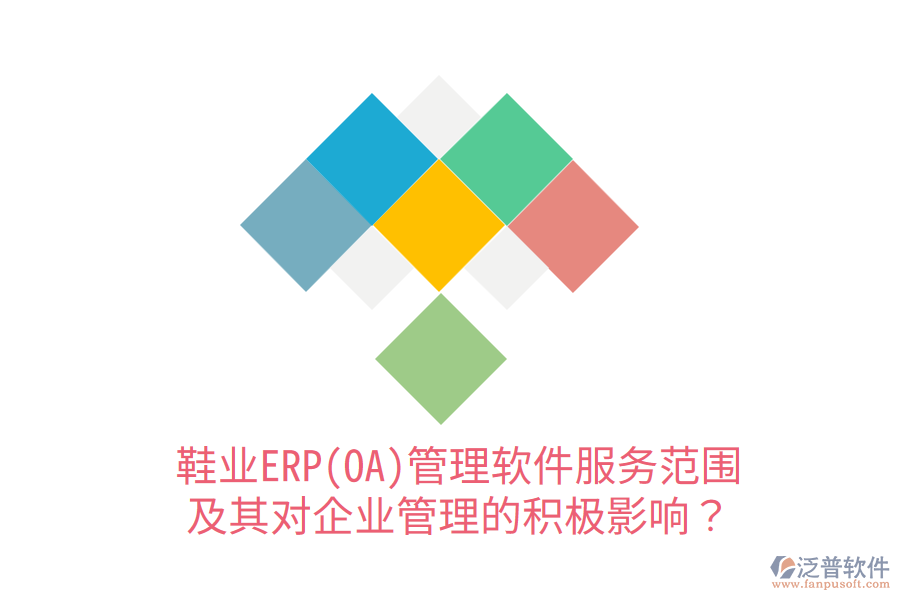 鞋業(yè)ERP(OA)管理軟件服務(wù)范圍及其對企業(yè)管理的積極影響？