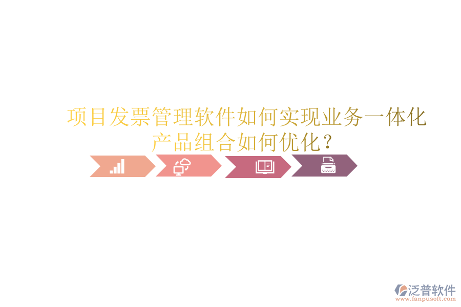 項目發(fā)票管理軟件如何實現(xiàn)業(yè)務(wù)一體化？產(chǎn)品組合如何優(yōu)化？