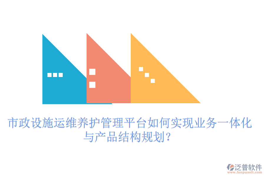 市政設(shè)施運維養(yǎng)護管理平臺如何實現(xiàn)業(yè)務一體化與產(chǎn)品結(jié)構(gòu)規(guī)劃？