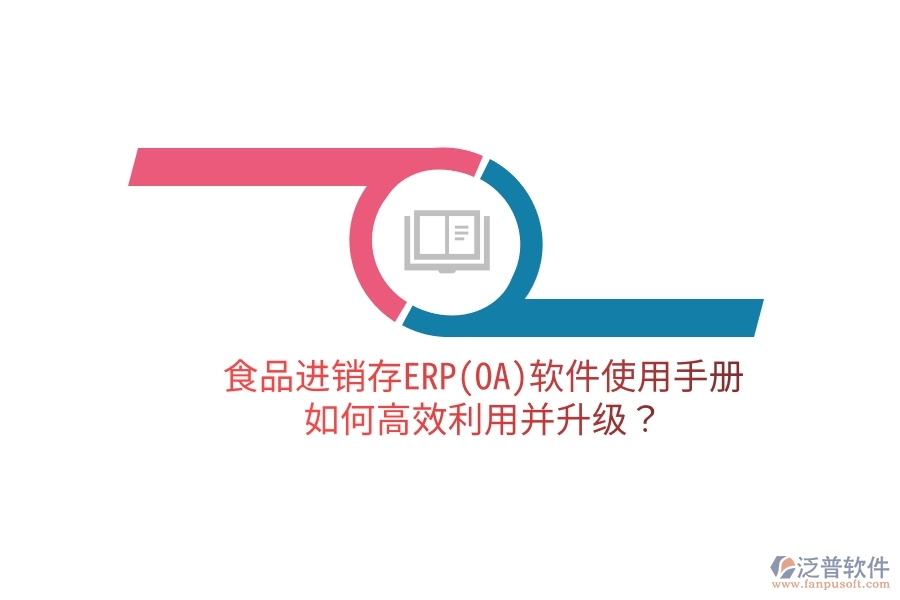 食品進銷存ERP(OA)軟件使用手冊：如何高效利用并升級？