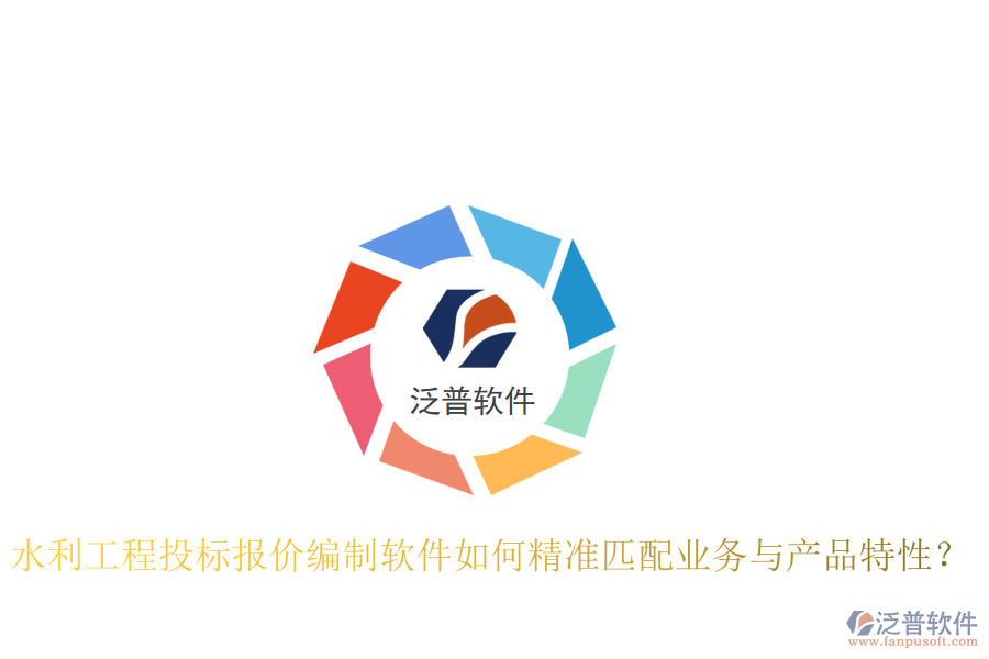 水利工程投標(biāo)報(bào)價(jià)編制軟件如何精準(zhǔn)匹配業(yè)務(wù)與產(chǎn)品特性？
