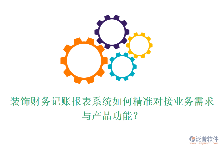 裝飾財務記賬報表系統(tǒng)如何精準對接業(yè)務需求與產(chǎn)品功能？