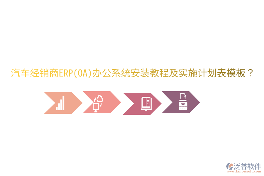  汽車經銷商ERP(OA)辦公系統(tǒng)安裝教程及實施計劃表模板？