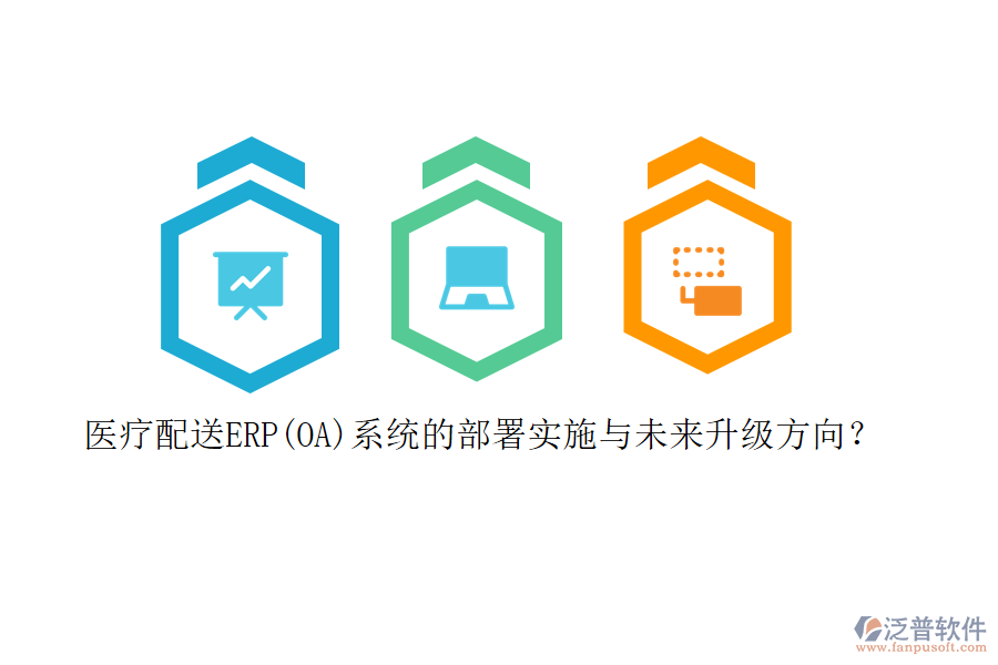 醫(yī)療配送ERP(OA)系統(tǒng)的部署實(shí)施與未來(lái)升級(jí)方向？