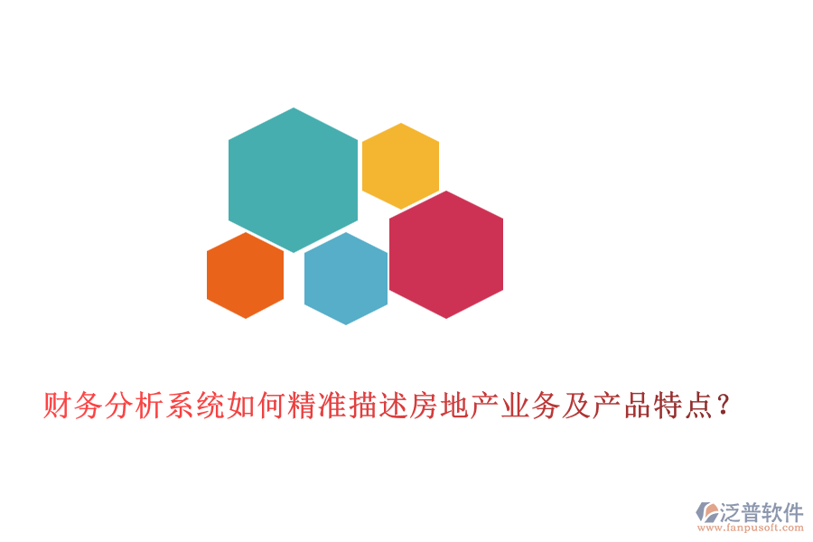 財(cái)務(wù)分析系統(tǒng)如何精準(zhǔn)描述房地產(chǎn)業(yè)務(wù)及產(chǎn)品特點(diǎn)？