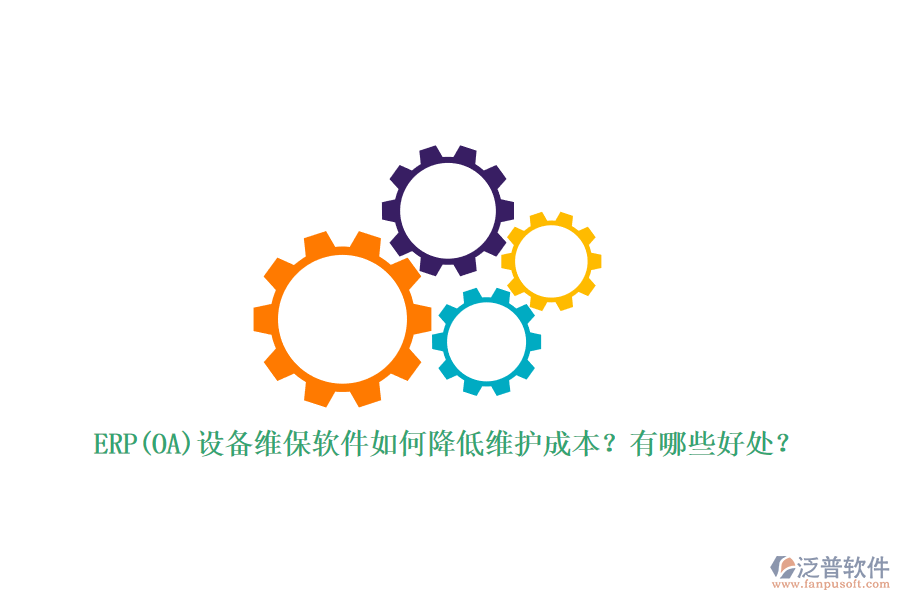 ERP(OA)設備維保軟件如何降低維護成本？有哪些好處？