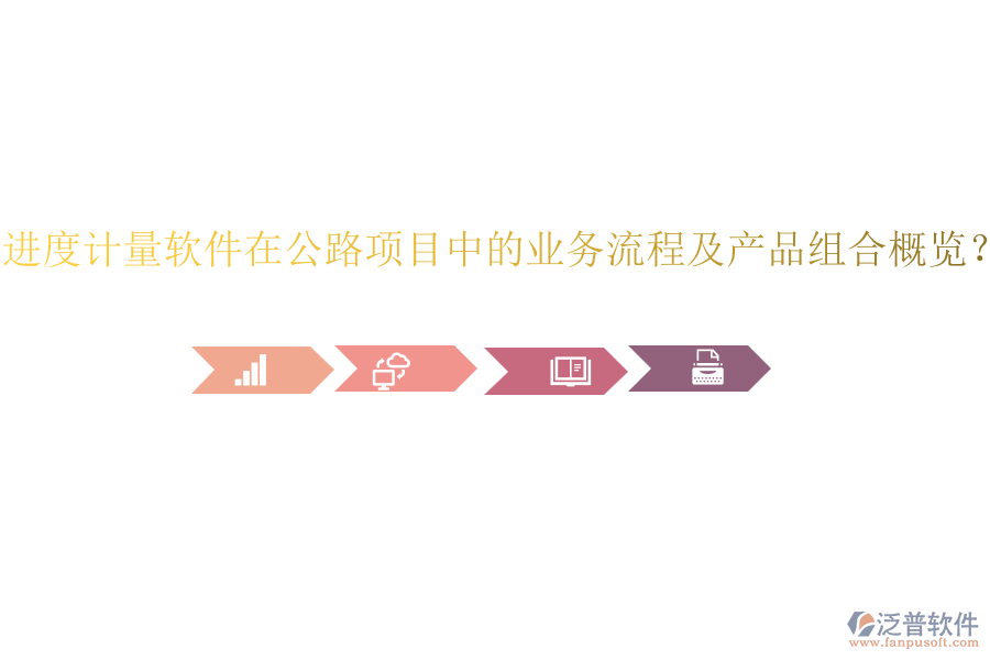 進度計量軟件在公路項目中的業(yè)務流程及產(chǎn)品組合概覽？