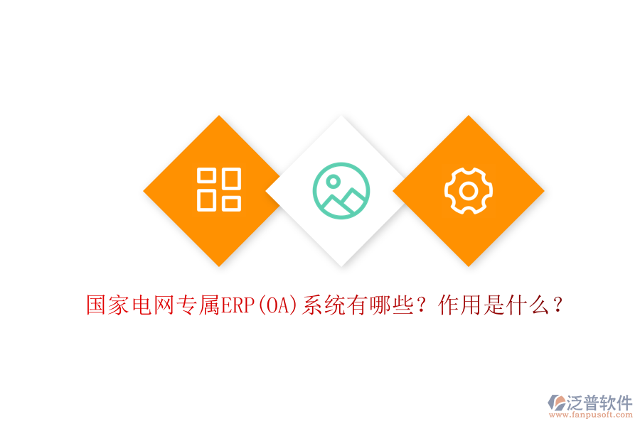 國家電網(wǎng)專屬ERP(OA)系統(tǒng)有哪些？作用是什么？