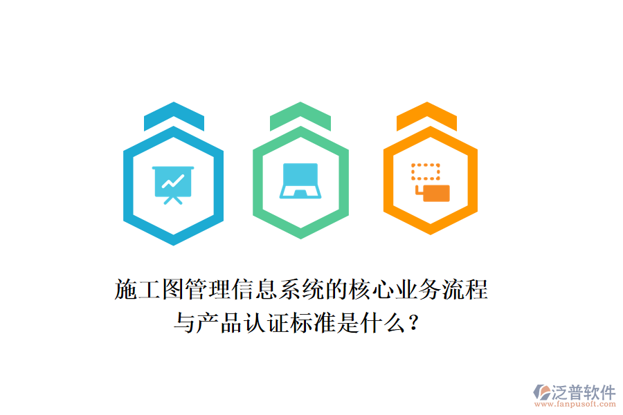 施工圖管理信息系統(tǒng)的核心業(yè)務(wù)流程與產(chǎn)品認證標(biāo)準(zhǔn)是什么？