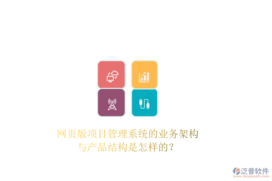 網(wǎng)頁版項目管理系統(tǒng)的業(yè)務(wù)架構(gòu)與產(chǎn)品結(jié)構(gòu)是怎樣的？