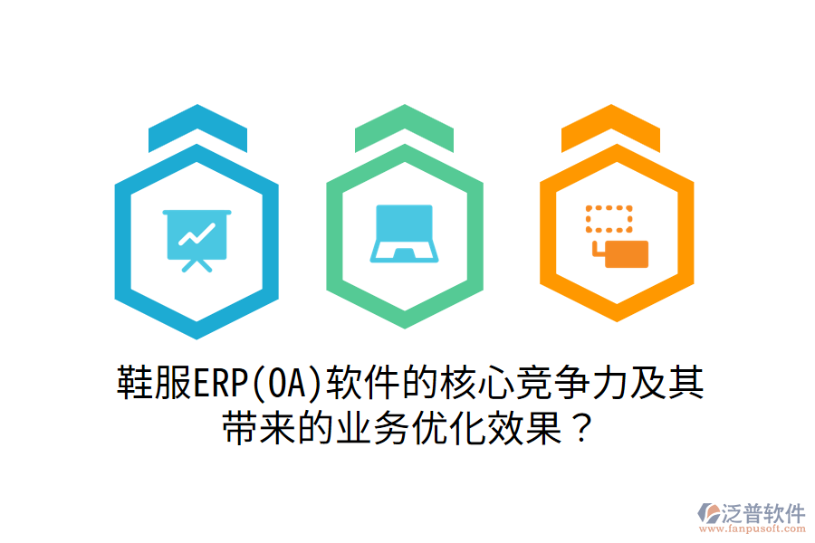 鞋服ERP(OA)軟件的核心競爭力及其帶來的業(yè)務優(yōu)化效果？