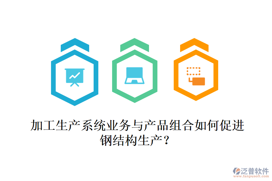加工生產(chǎn)系統(tǒng)業(yè)務(wù)與產(chǎn)品組合如何促進鋼結(jié)構(gòu)生產(chǎn)？