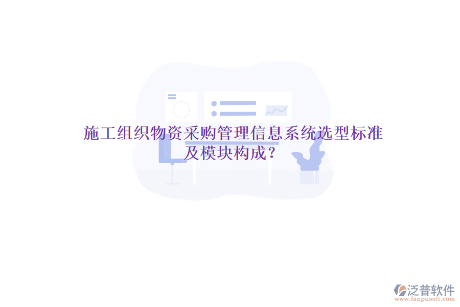 施工組織物資采購(gòu)管理信息系統(tǒng)選型標(biāo)準(zhǔn)及模塊構(gòu)成？