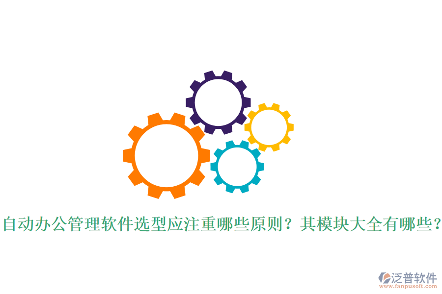  自動(dòng)辦公管理軟件選型應(yīng)注重哪些原則？其模塊大全有哪些？