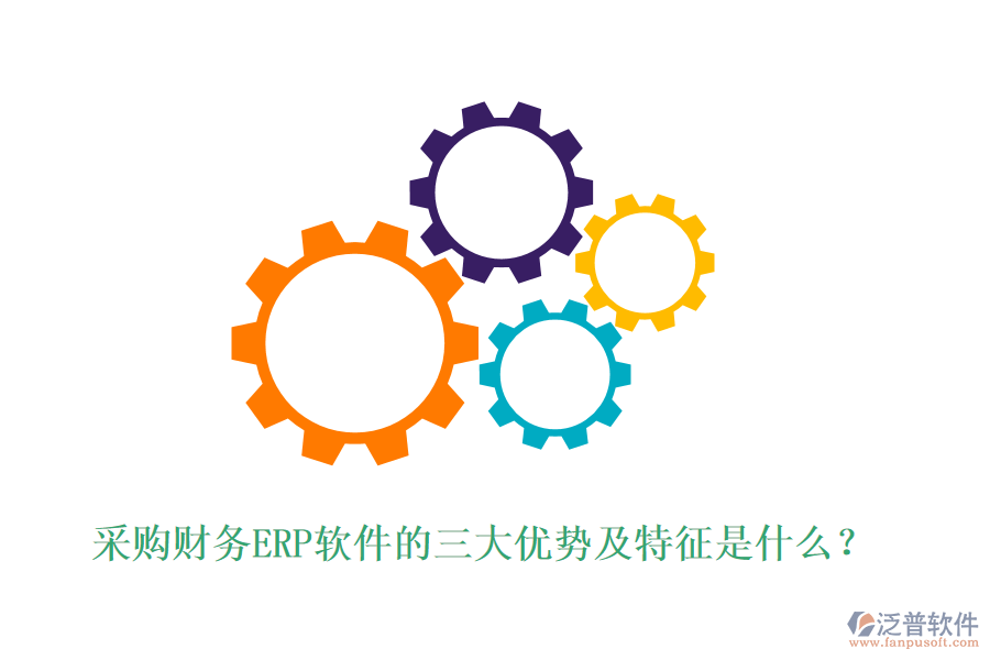 采購財(cái)務(wù)ERP軟件的三大優(yōu)勢(shì)及特征是什么？