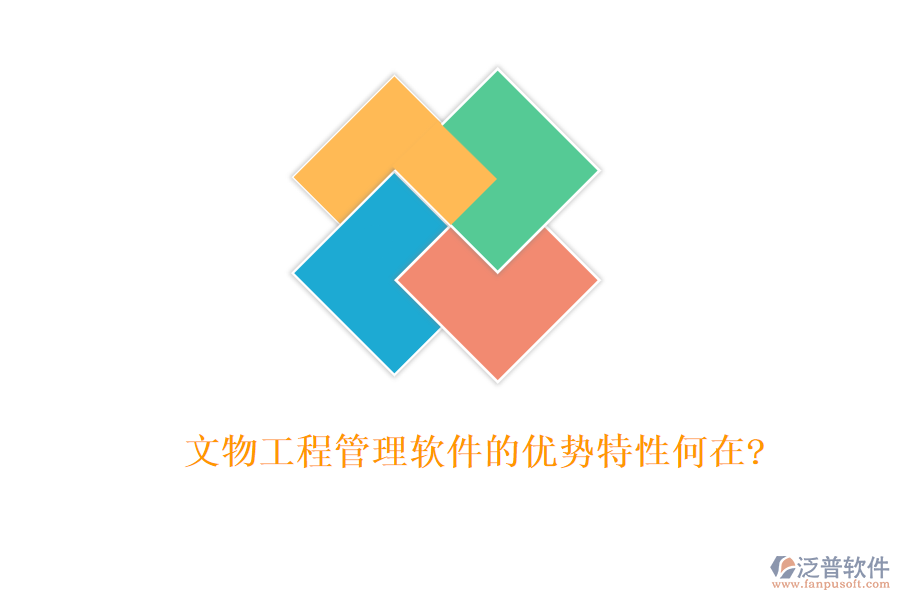 文物工程管理軟件的優(yōu)勢(shì)特性何在?