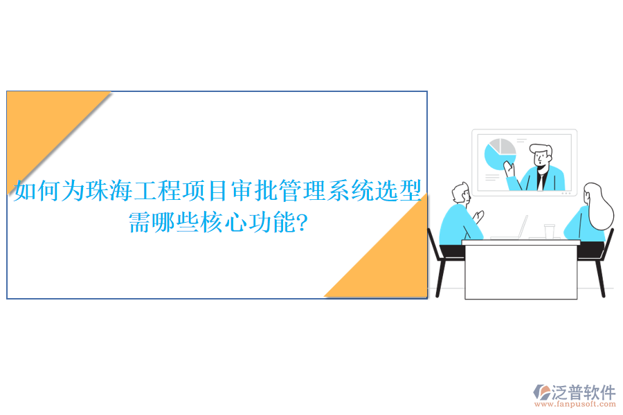 如何為珠海工程項(xiàng)目審批管理系統(tǒng)選型，需哪些核心功能?