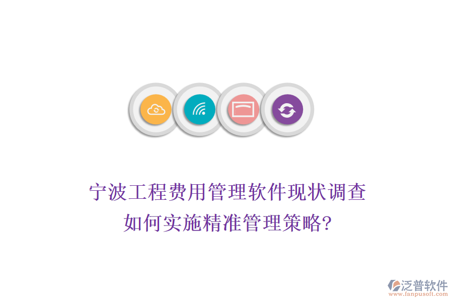 寧波工程費(fèi)用管理軟件現(xiàn)狀調(diào)查，如何實(shí)施精準(zhǔn)管理策略?