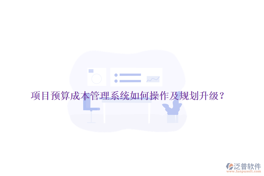 項目預(yù)算成本管理系統(tǒng)如何操作及規(guī)劃升級？