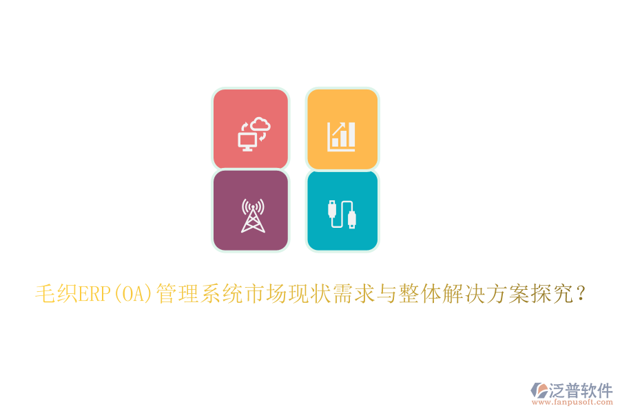 毛織ERP(OA)管理系統(tǒng)市場(chǎng)現(xiàn)狀需求與整體解決方案探究？