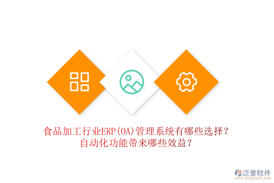 食品加工行業(yè)ERP(OA)管理系統(tǒng)有哪些選擇？自動化功能帶來哪些效益？