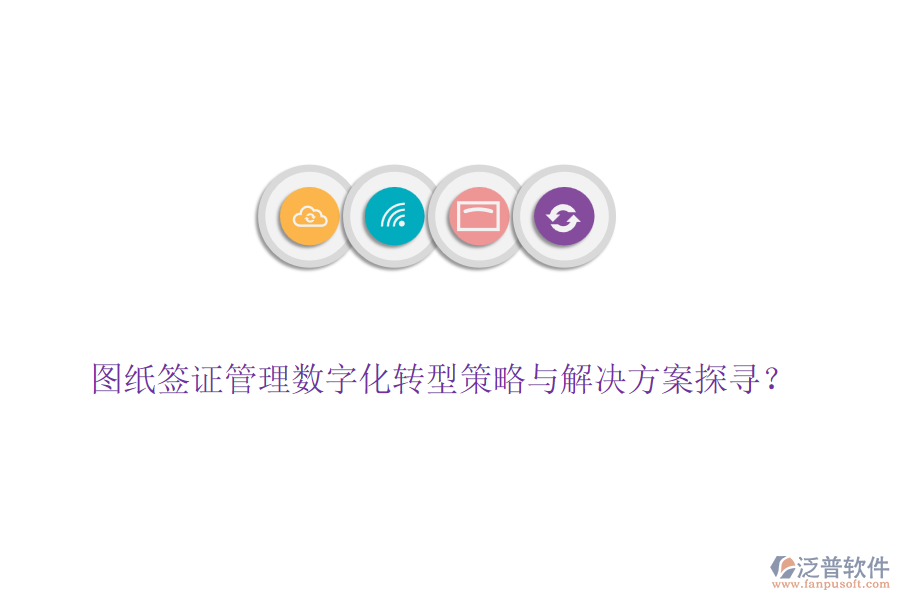 圖紙簽證管理數(shù)字化轉(zhuǎn)型策略與解決方案探尋？