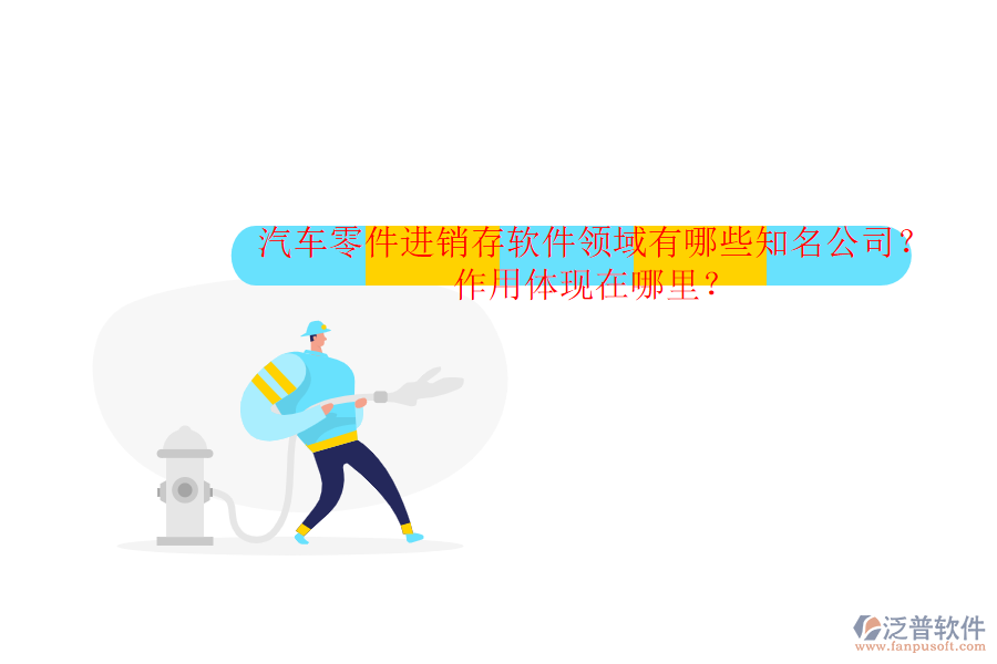 汽車零件進銷存軟件領(lǐng)域有哪些知名公司？作用體現(xiàn)在哪里？