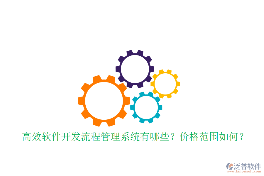 高效軟件開發(fā)流程管理系統(tǒng)有哪些？?jī)r(jià)格范圍如何？