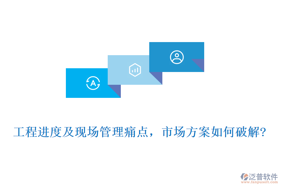 工程進(jìn)度及現(xiàn)場(chǎng)管理痛點(diǎn)，市場(chǎng)方案如何破解?