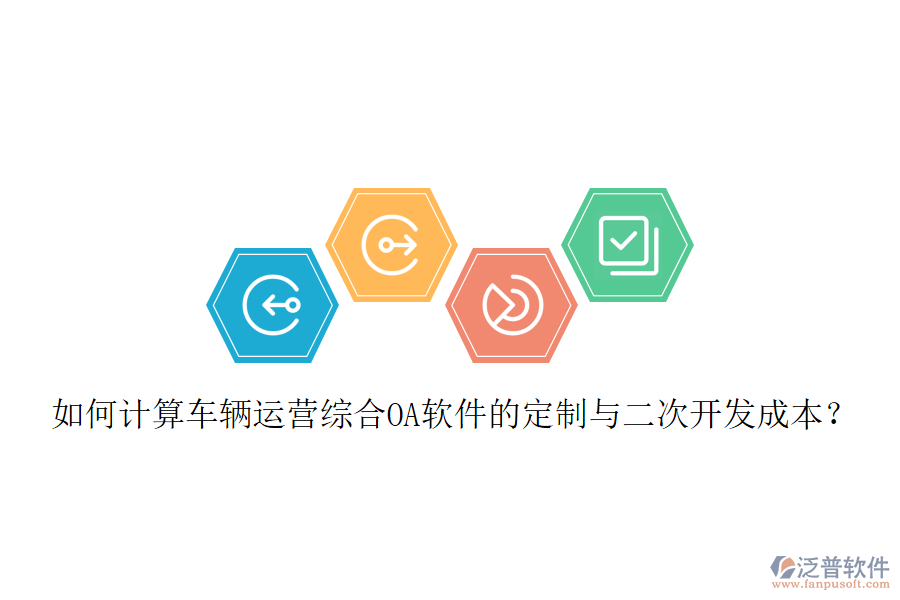 如何計(jì)算車輛運(yùn)營(yíng)綜合OA軟件的定制與二次開發(fā)成本？