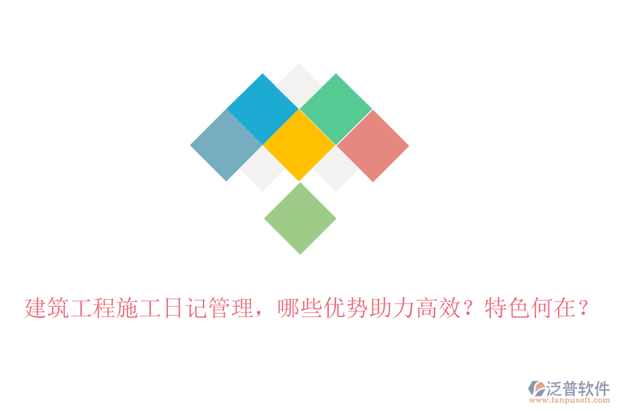 建筑工程施工日記管理，哪些優(yōu)勢(shì)助力高效？特色何在？