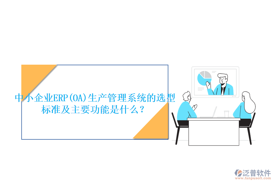 中小企業(yè)ERP(OA)生產(chǎn)管理系統(tǒng)的選型標(biāo)準(zhǔn)及主要功能是什么？