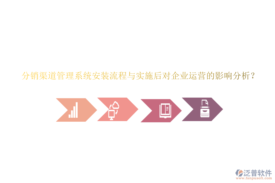 分銷渠道管理系統(tǒng)安裝流程與實(shí)施后對(duì)企業(yè)運(yùn)營的影響分析？