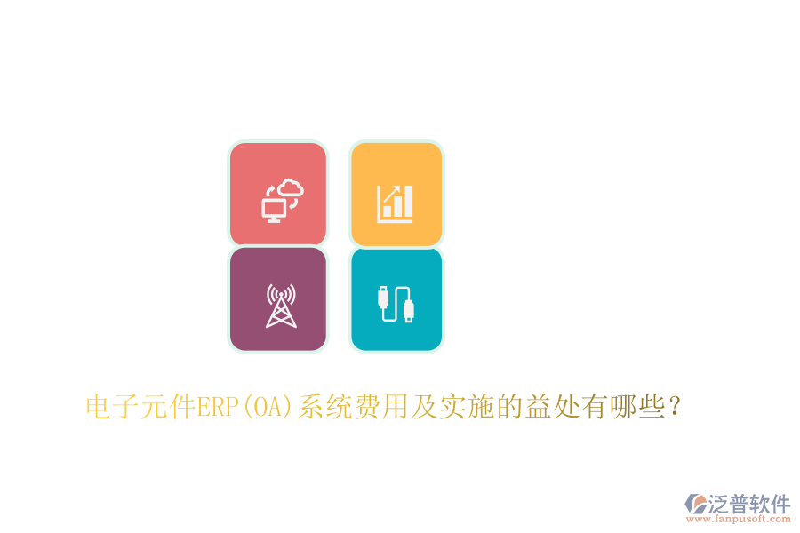 電子元件ERP(OA)系統(tǒng)費(fèi)用及實(shí)施的益處有哪些？