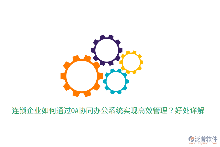  連鎖企業(yè)如何通過OA協(xié)同辦公系統(tǒng)實現(xiàn)高效管理？好處詳解