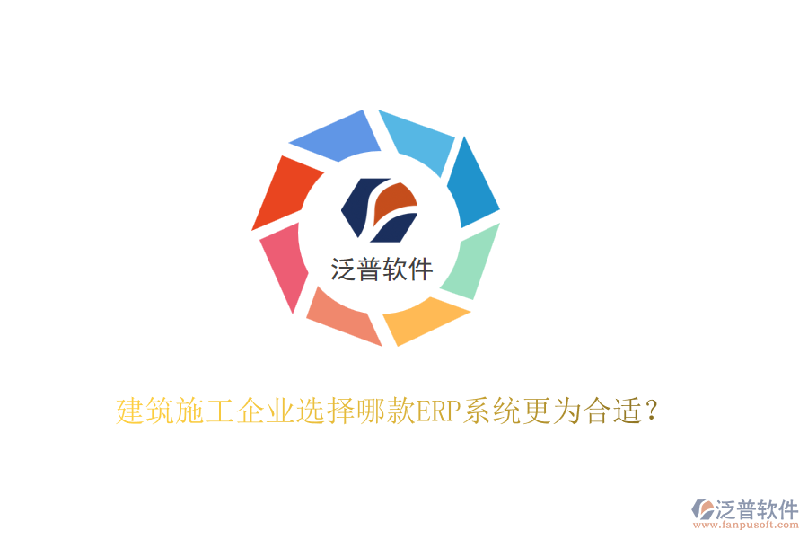 建筑施工企業(yè)選擇哪款ERP系統(tǒng)更為合適？