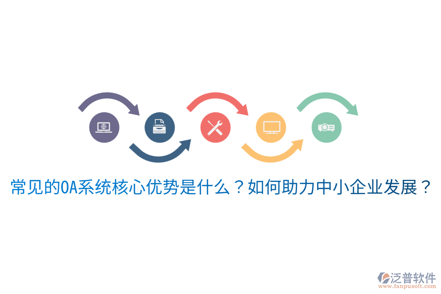  常見的OA系統(tǒng)核心優(yōu)勢是什么？如何助力中小企業(yè)發(fā)展？