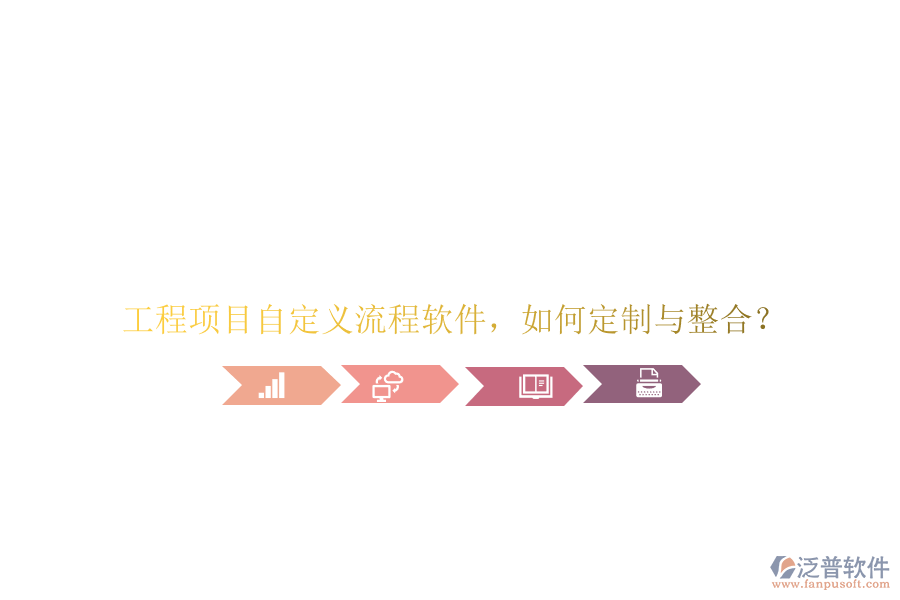 工程項目自定義流程軟件，如何定制與整合?