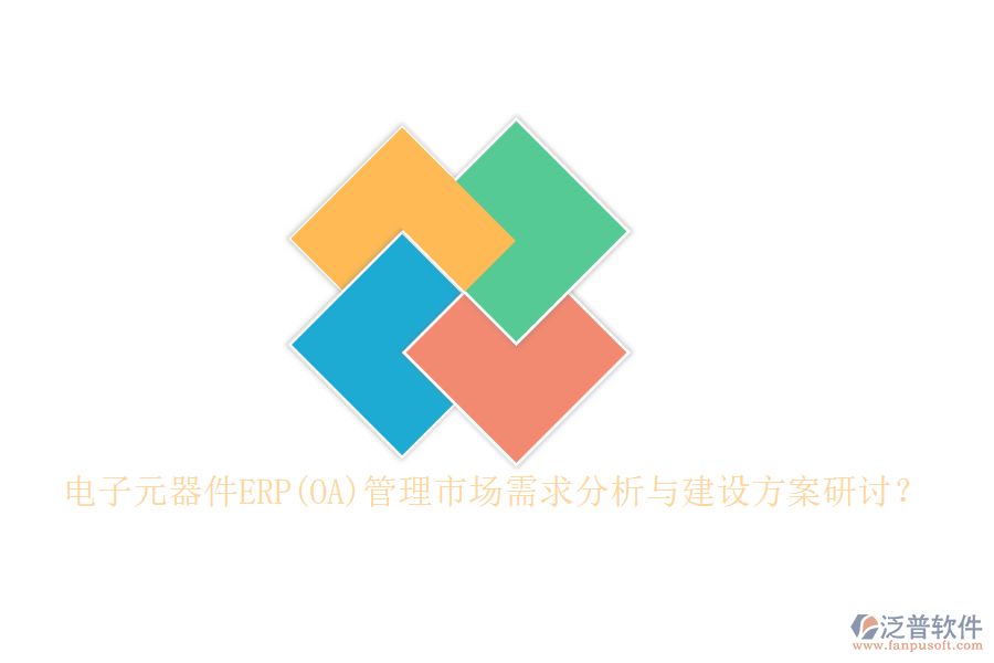 電子元器件ERP(OA)管理市場(chǎng)需求分析與建設(shè)方案研討？