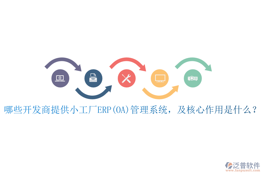 哪些開(kāi)發(fā)商提供小工廠ERP(OA)管理系統(tǒng)，及核心作用是什么？