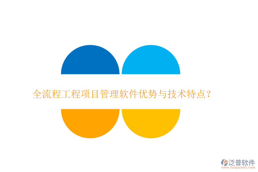 全流程工程項(xiàng)目管理軟件優(yōu)勢(shì)與技術(shù)特點(diǎn)？